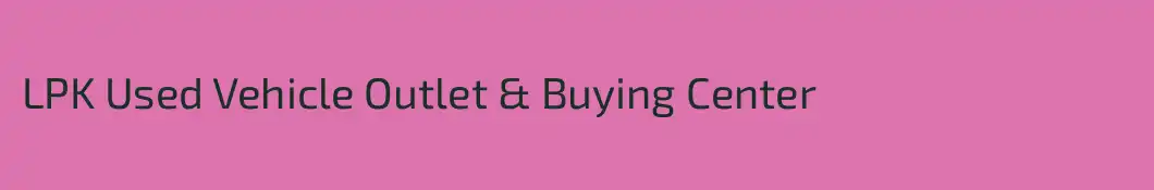 LPK Used Vehicle Outlet & Buying Center